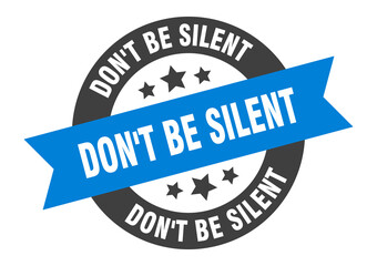don't be silent sign. round ribbon sticker. isolated tag