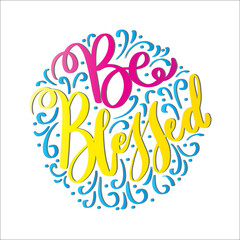 Be Blessed. Handwritten Inspirational Motivational Quotes. Hand Lettering Quote. Design For Greeting Cards, Apparel, Prints, and Invitation Card.