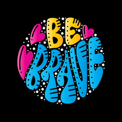 Be Brave. Handwritten Inspirational Motivational Quotes. Hand Lettering Quote. Design For Greeting Cards, Apparel, Prints, and Invitation Card.