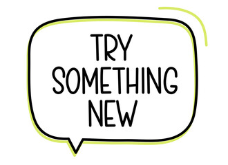 try something new inscription. Handwritten lettering illustration. Black vector text in speech bubble. Simple outline 