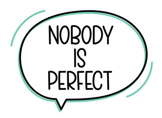 Nobody is perfect inscription. Handwritten lettering illustration. Black vector text in speech bubble. Simple outline 