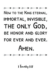 Now to the King eternal, immortal, invisible, the only God. Bible verse quote