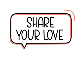 Share your love inscription. Handwritten lettering illustration. Black vector text in speech bubble. Simple outline