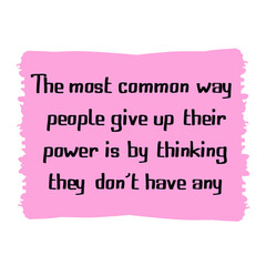 The most common way people give up their power is by thinking they don’t have any. Vector Quote