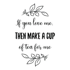  If you love me, then make a cup of tea for me. Vector Quote