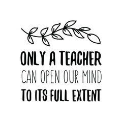 Only a teacher can open our mind to its full extent. Vector Quote