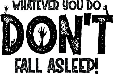 Whatever You Do Don't Fall Asleep - Halloween quote design - Halloween typography design for t-shirts, hoodies, stickers, mugs etc.