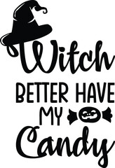 Witch Better Have My Candy - Typography Halloween design for t-shirts, hoodies, stickers, mugs etc. 