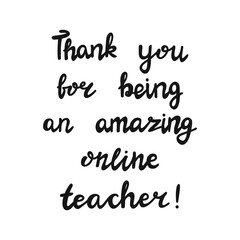 Thank you for being an amazing online teacher. Handwritten education quote. Isolated on white background. Vector stock illustration.