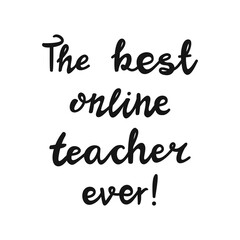 Fototapeta na wymiar The best online teacher ever. Handwritten education quote. Isolated on white background. Vector stock illustration.