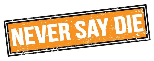 Fototapeta premium NEVER SAY DIE text on orange black grungy rectangle stamp.