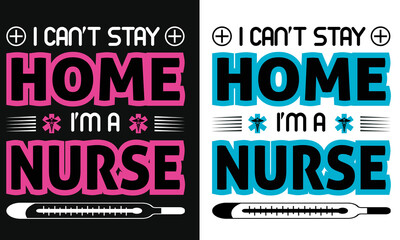 I can't stay home, I'm a nurse quote t shirt vector design. Nurse t shirt vector design.