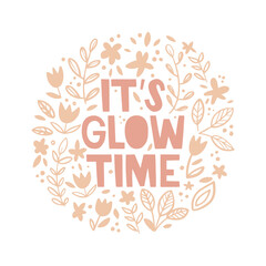 Obraz premium Motivational quote on an abstract background with floral pattern. Doodle leaves and flowers. It's glow time lettering. Skin care, healthy skin, dermatology, makeup trends. Vector illustration, poster