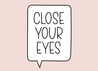 Close your eyes inscription. Handwritten lettering illustration. Black vector text in speech bubble. Simple outline 