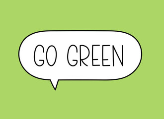 Go green inscription. Handwritten lettering illustration. Black vector text in speech bubble. Simple outline marker