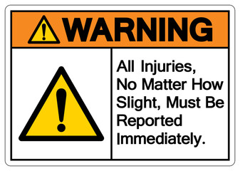 Warning All Injuries No Matter How Slight Must Be Reported Immediately Symbol Sign,Vector Illustration, Isolated On White Background Label. EPS10