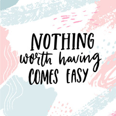 Nothing worth having comes easy. Motivational quote on pastel blue and pink texture. Inspirational poster design.