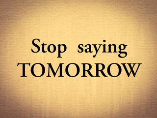Stop saying tomorrow quote on old paper