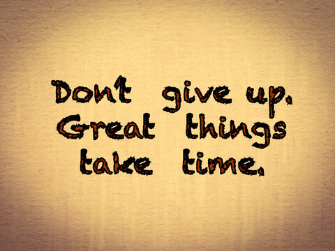 Inspire quote “Don’t give up. Great things take time.”