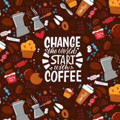 Change the world start with coffee. Handwritten lettering design elements for cafe decoration and shop advertising. The inscription about coffee and the pattern on the background. 