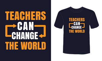 "Teachers can change the world" typography t-shirt design.