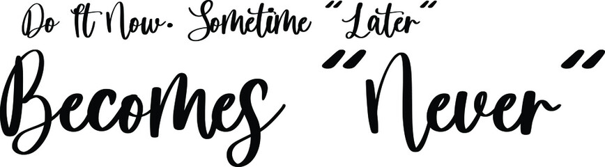Do It Now Sometime Later Becomes Never  Typography/Calligraphy  Black Color Text On White Background