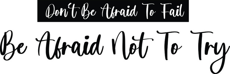 Don’t Be Afraid To Fail Be Afraid Not To Try. Typography/Calligraphy  Black Color Text On White Background