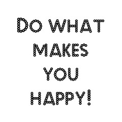 Text Do what makes you happy! on a white background. Lettering illustration