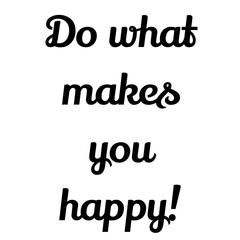 Text Do what makes you happy! on a white background. Lettering illustration