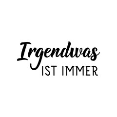 German text: Something is always. Lettering. Banner. calligraphy vector illustration.