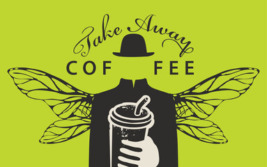 Creative banner on a coffee theme with the inscription Take away coffee. Vector illustration with a Cup of coffee in the hand of a mysterious man with insect wings without a face, but wearing a hat