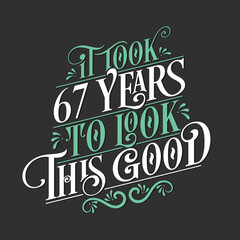 It took 67 years to look this good - 67 Birthday and 67 Anniversary celebration with beautiful calligraphic lettering design.
