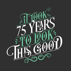 It took 75 years to look this good - 75 Birthday and 75 Anniversary celebration with beautiful calligraphic lettering design.