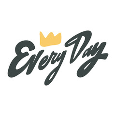 Every day. Vector hand drawn calligraphic design poster. Good for wall art, t shirt print design, web banner, video cover and other