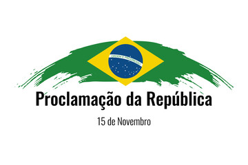 Brazil greeting text 15 de novembro Proclamacao da Republica translate November 15, Proclamation day of the Republic in Brasil.  Vector Illustration