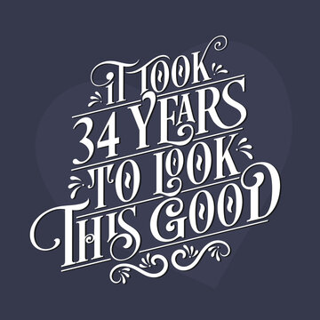 It took 34 years to look this good - 34th Birthday and 34th Anniversary celebration with beautiful calligraphic lettering design.