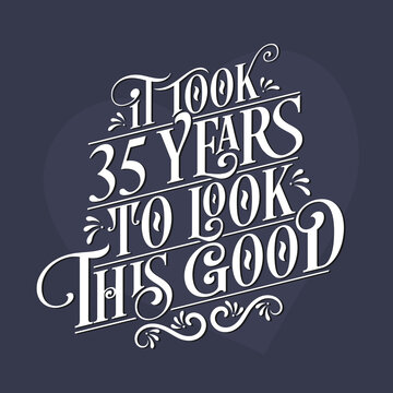It took 35 years to look this good - 35th Birthday and 35th Anniversary celebration with beautiful calligraphic lettering design.