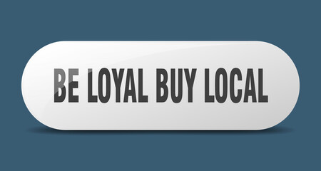 be loyal buy local button. sticker. banner. rounded glass sign