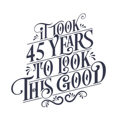 It took 45 years to look this good - 45 years Birthday and 45 years Anniversary celebration with beautiful calligraphic lettering design.