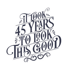 Fototapeta premium It took 45 years to look this good - 45 years Birthday and 45 years Anniversary celebration with beautiful calligraphic lettering design.