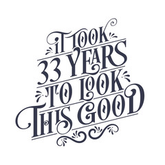 It took 33 years to look this good - 33 years Birthday and 33 years Anniversary celebration with beautiful calligraphic lettering design.