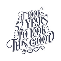 It took 52 years to look this good - 52 years Birthday and 52 years Anniversary celebration with beautiful calligraphic lettering design.