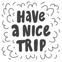 Have a nice trip. Vector hand drawn calligraphic design poster. Good for wall art, t shirt print design, web banner, video cover and other