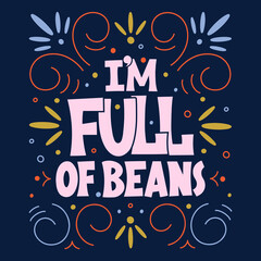 I'm full of beans hand drawn vector lettering. Color illustration. Modern slang phrase sketch inscription. Positive lifestyle good mood poster.