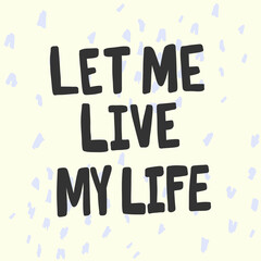Let me live my life. Cartoon illustration Fashion phrase. Cute Trendy Style design font. Vintage vector hand drawn illustration. Vector logo icon.