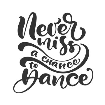 Never miss a chance to dance hand drawn lettering modern vector calligraphy text. Design for banner, poster, card, invitation, flyer, brochure. Isolated on white background
