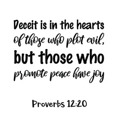 Deceit is in the hearts of those who plot evil, but those who promote peace have joy. Bible verse quote