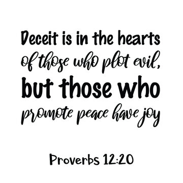 Deceit Is In The Hearts Of Those Who Plot Evil, But Those Who Promote Peace Have Joy. Bible Verse Quote