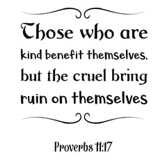 Those who are kind benefit themselves, but the cruel bring ruin on themselves. Bible verse quote