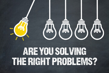 Are you solving the right problems?